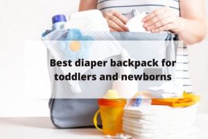 Best diaper backpack for toddlers and newborns