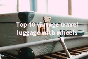 Top 10 vintage travel luggage with wheels