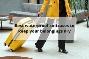 best waterproof suitcases to keep your belongings dry