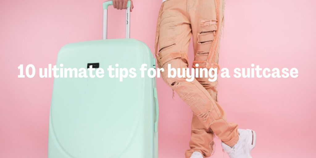 10 ultimate tips for buying a suitcase
