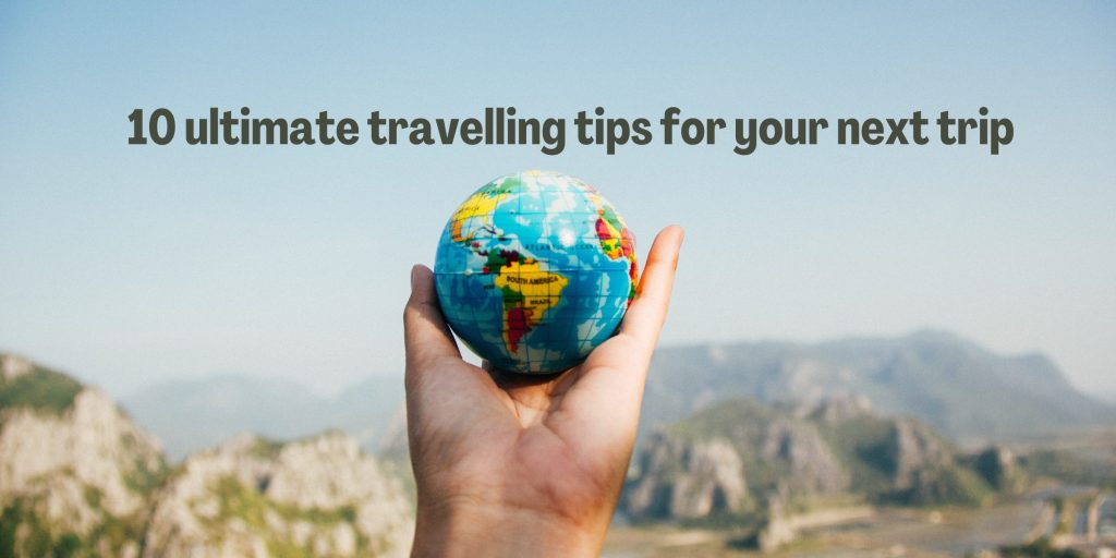 10 ultimate travelling tips for your next trip(a quick guide)