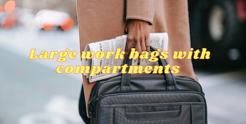 Large work bags with compartments