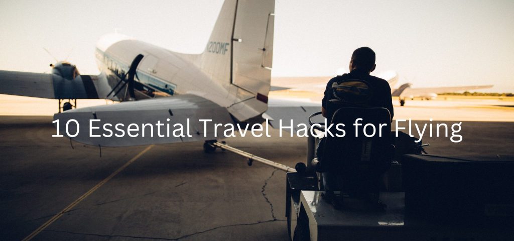 10 Essential Travel Hacks for Flying: Making Your Journey a Breeze